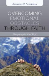 Overcoming Emotional Obstacles through Faith: Navigating the Mind Field by Anthony P. Acampora Paperback Book