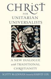 Christ for Unitarian Universalists: A New Dialogue with Traditional Christianity by Scotty McLennan Paperback Book