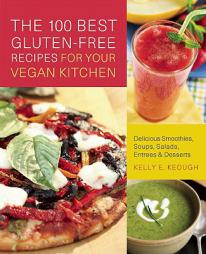 The 100 Best Gluten-Free Recipes for Your Vegan Kitchen: Delicious Smoothies, Soups, Salads, Entrees, and Desserts by Kelly E. Keough Paperback Book