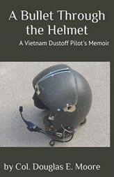 A Bullet Through the Helmet: A Vietnam Dustoff Pilot's Memoir by Douglas E. Moore Paperback Book