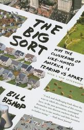 The Big Sort: Why the Clustering of Like-Minded American is Tearing Us Apart by Bill Bishop Paperback Book