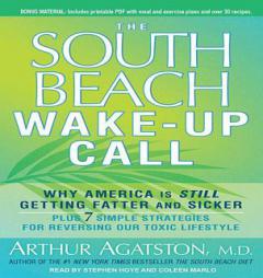 The South Beach Wake-Up Call: Why America Is Still Getting Fatter and Sicker, Plus 7 Simple Strategies for Reversing Our Toxic Lifestyle by Arthur Agatston Paperback Book
