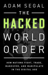 The Hacked World Order: How Nations Fight, Trade, Maneuver, and Manipulate in the Digital Age by Adam Segal Paperback Book