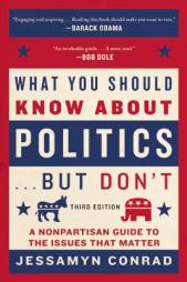 What You Should Know about Politics . . . But Don't: A Nonpartisan Guide to the Issues That Matter by Jessamyn Conrad Paperback Book