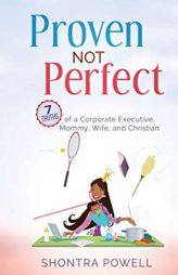 Proven Not Perfect: 7 Truths of a Corporate Executive, Mommy, Wife, and Christian (The Do Not Limit Book Series) by Shontra Powell Paperback Book