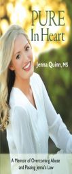 Pure In Heart: A Memoir of Overcoming Abuse and Passing Jenna's Law by Jenna Quinn Paperback Book