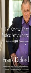 I'd Know That Voice Anywhere: My Favorite NPR Commentaries by Frank Deford Paperback Book