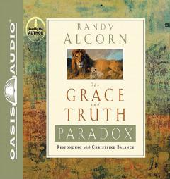 The Grace and Truth Paradox: Responding with Christlike Balance by Randy Alcorn Paperback Book