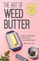 The Art of Weed Butter: A Step-by-Step Guide to Becoming a Cannabutter Master by Mennlay Golokeh Aggrey Paperback Book