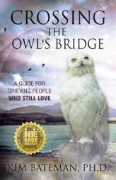 Crossing the Owl's Bridge: A Guide for Grieving People Who Still Love by Kim Bateman Paperback Book