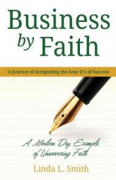Business by Faith Vol. I: A Journey of Integrating the Four D's of Success (Volume 1) by Linda L. Smith Paperback Book