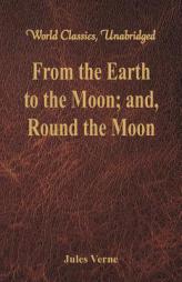 From the Earth to the Moon; and, Round the Moon (World Classics, Unabridged) by Jules Verne Paperback Book