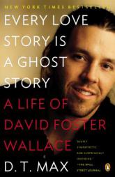 Every Love Story Is a Ghost Story: A Life of David Foster Wallace by D. T. Max Paperback Book