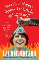 There's a (Slight) Chance I Might Be Going to Hell of Sewer Pipes, Pageant Queens, and Big Trouble by Laurie Notaro Paperback Book