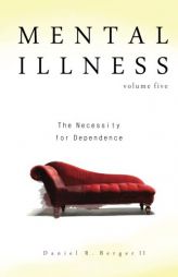 Mental Illness: The Necessity for Dependence (Volume 5) by Dr Daniel R. Berger II Paperback Book