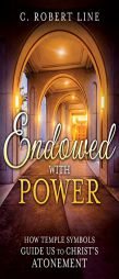 Endowed with Power: How Temple Symbols Guide Us to Christ's Atonement: Temple Symbolism and the Atonement of Christ by C. Line Paperback Book