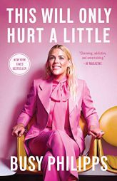 This Will Only Hurt a Little by Busy Philipps Paperback Book