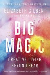 Big Magic: Creative Living Beyond Fear by Elizabeth Gilbert Paperback Book