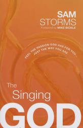 The Singing God: Feel the Passion God Has for You...Just as You Are...Today by Sam Storms Paperback Book