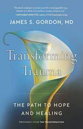 Transforming Trauma: The Path to Hope and Healing by James S. Gordon Paperback Book