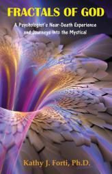 Fractals of God: A Psychologist's Near-Death Experience and Journeys into the Mystical by Kathy J. Forti Ph. D. Paperback Book