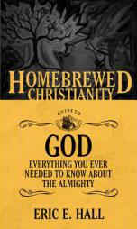 The Homebrewed Christianity Guide to God: Everything You Ever Wanted to Know about the Almighty by Eric E. Hall Paperback Book
