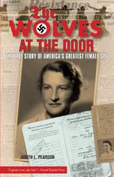 The Wolves at the Door: The True Story of America's Greatest Female Spy by Judith L. Pearson Paperback Book