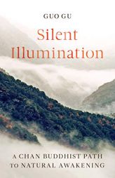Silent Illumination: A Chan Buddhist Path to Natural Awakening by Guo Gu Paperback Book