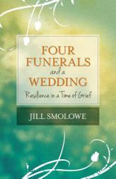 Four Funerals and a Wedding: Resilience in a Time of Grief by Jill Smolowe Paperback Book