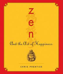 Zen and the Art of Happiness by Chris Prentiss Paperback Book