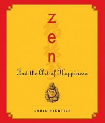 Zen and the Art of Happiness by Chris Prentiss Paperback Book