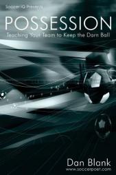 Soccer iQ Presents... POSSESSION: Teaching Your Team to Keep the Darn Ball by Dan Blank Paperback Book