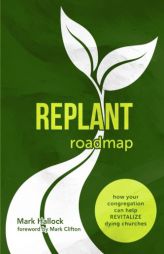 Replant Roadmap: How Your Congregation Can Help Revitalize Dying Churches (The Replant Series) by Mark Hallock Paperback Book