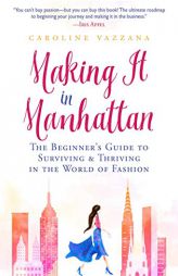 Making It in Manhattan: The Beginner's Guide to Surviving & Thriving in the World of Fashion by Caroline Vazzana Paperback Book