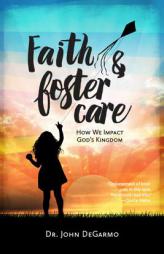 Faith & Foster Care: How We Impact God's Kingdom by John Degarmo Paperback Book