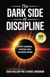 The Dark Side of Discipline: Stop Chasing. Suffer Less. Achieve More by Craig Ballantyne Paperback Book