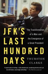 JFK's Last Hundred Days: The Transformation of a Man and the Emergence of a Great President by Thurston Clarke Paperback Book