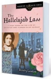 The Hallelujah Lass: A Story Based on the Life of Salvation Army Pioneer Eliza Shirley (Daughters of the Faith Series) by Wendy Lawton Paperback Book