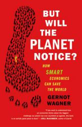 But Will the Planet Notice?: How Smart Economics Can Save the World by Gernot Wagner Paperback Book
