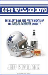 Boys Will Be Boys: The Glory Days and Party Nights of the Dallas Cowboys Dynasty by Jeff Pearlman Paperback Book