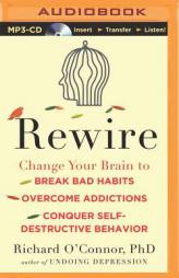 Rewire: Change Your Brain to Break Bad Habits, Overcome Addictions, Conquer Self-Destructive Behavior by Richard O'Connor Paperback Book