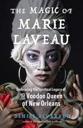 The Magic of Marie Laveau: Embracing the Spiritual Legacy of the Voodoo Queen of New Orleans by Denise Alvarado Paperback Book