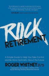 Rock Retirement: A Simple Guide to Help You Take Control and be More Optimistic About the Future by Roger Whitney Paperback Book