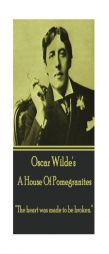 Oscar Wilde - A House of Pomegrantes: The Heart Was Made to Be Broken. by Oscar Wilde Paperback Book