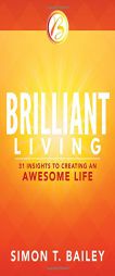 Brilliant Living: 31 Insights to Creating an Awesome Life by Simon T. Bailey Paperback Book