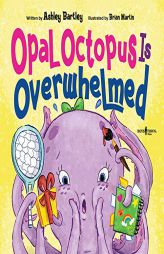 Opal Octopus is Overwhelmed by Ashley Bartley Paperback Book