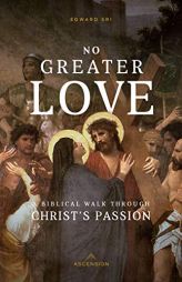 No Greater Love: A Biblical Walk Through Christ's Passion by Edward Sri Paperback Book