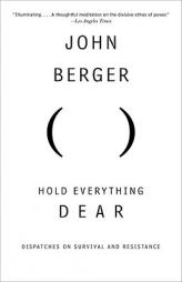Hold Everything Dear: Dispatches on Survival and Resistance by John Berger Paperback Book