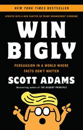 Win Bigly: Persuasion in a World Where Facts Don't Matter by Scott Adams Paperback Book