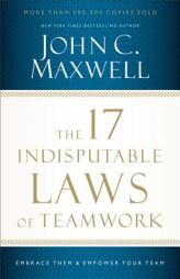 The 17 Indisputable Laws of Teamwork: Embrace Them and Empower Your Team by John C. Maxwell Paperback Book